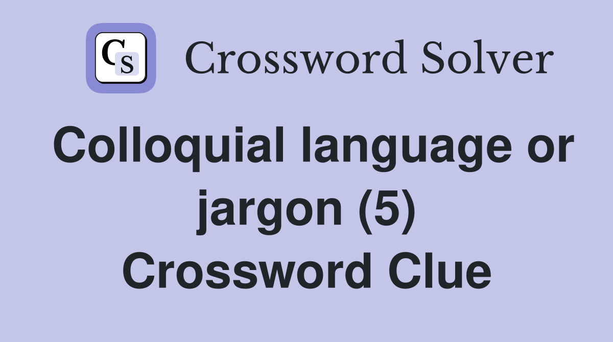 Colloquial language or jargon (5) Crossword Clue Answers Crossword